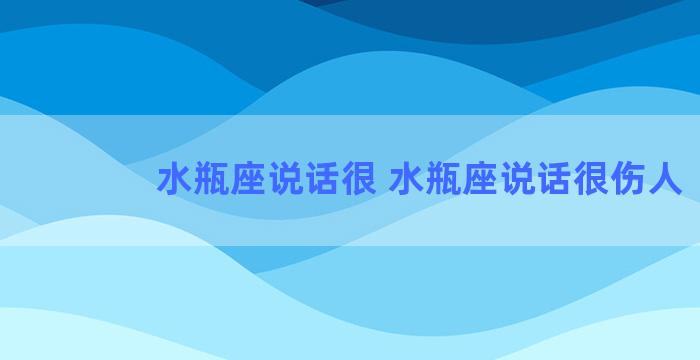 水瓶座说话很 水瓶座说话很伤人